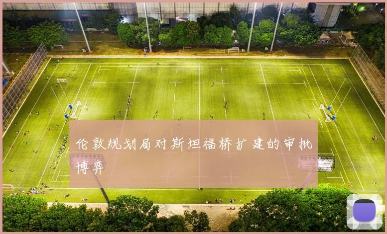 伦敦规划局对斯坦福桥扩建的审批博弈