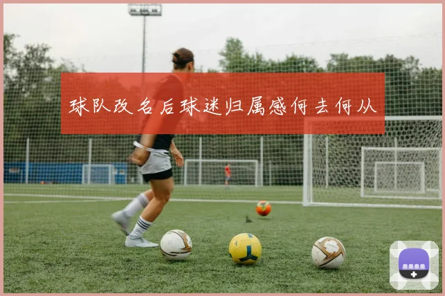 球队改名后球迷归属感何去何从