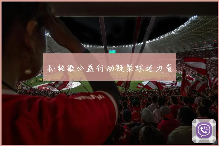 孙铭徽公益行动凝聚球迷力量